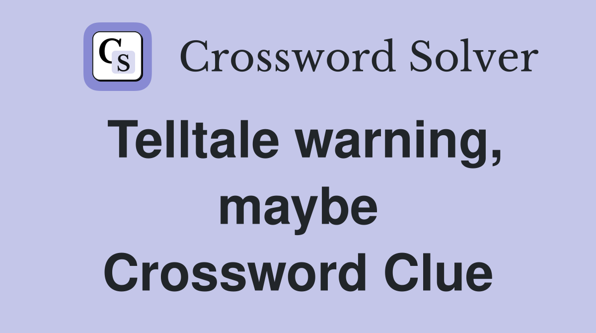 Telltale warning, maybe Crossword Clue