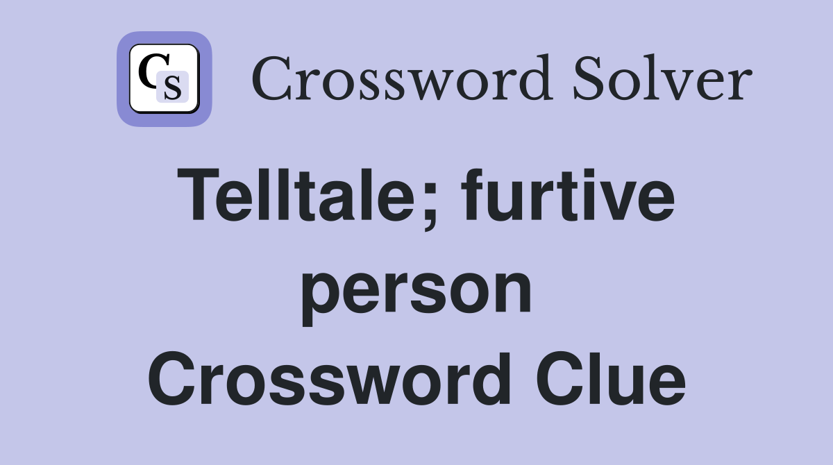 Telltale; furtive person Crossword Clue