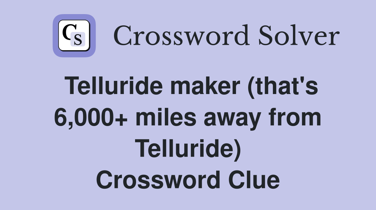 Telluride maker (that's 6,000+ miles away from Telluride) Crossword Clue