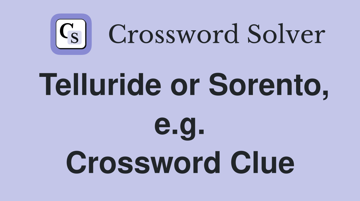 Telluride or Sorento, e.g. Crossword Clue