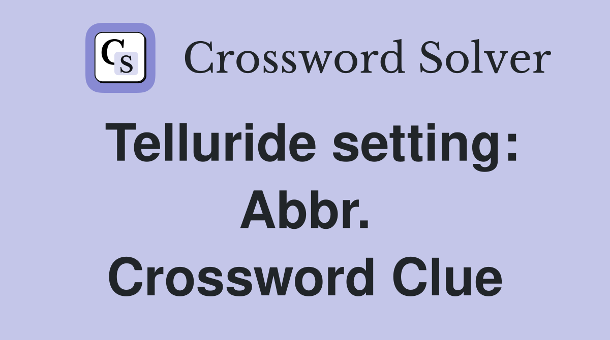Telluride setting: Abbr. Crossword Clue