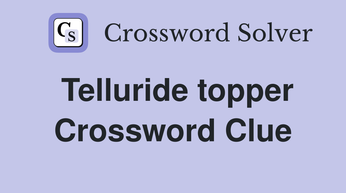 Telluride topper Crossword Clue