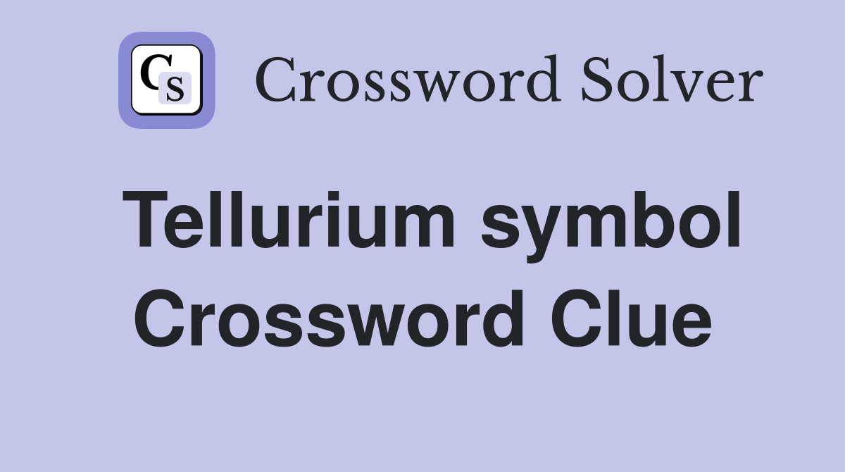Tellurium symbol Crossword Clue