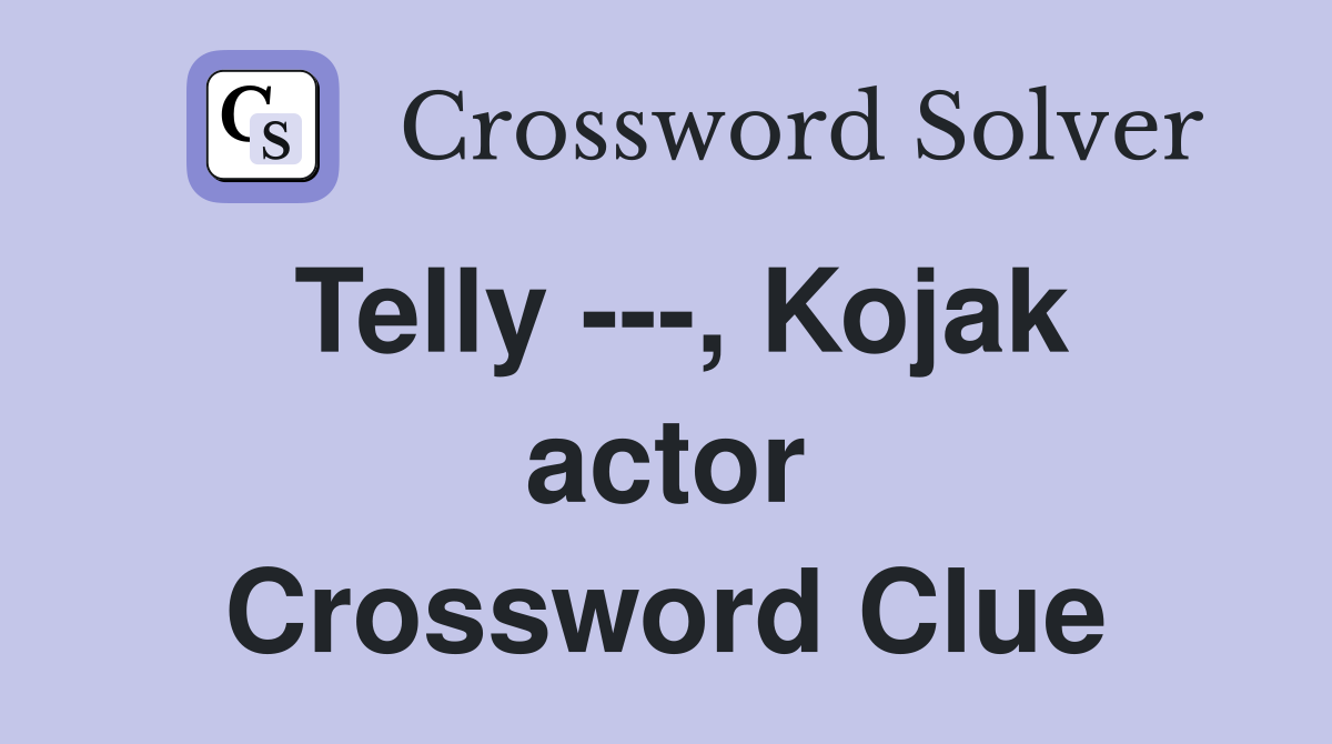 Telly ---, Kojak actor Crossword Clue