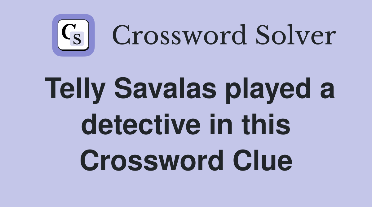 Telly Savalas played a detective in this Crossword Clue