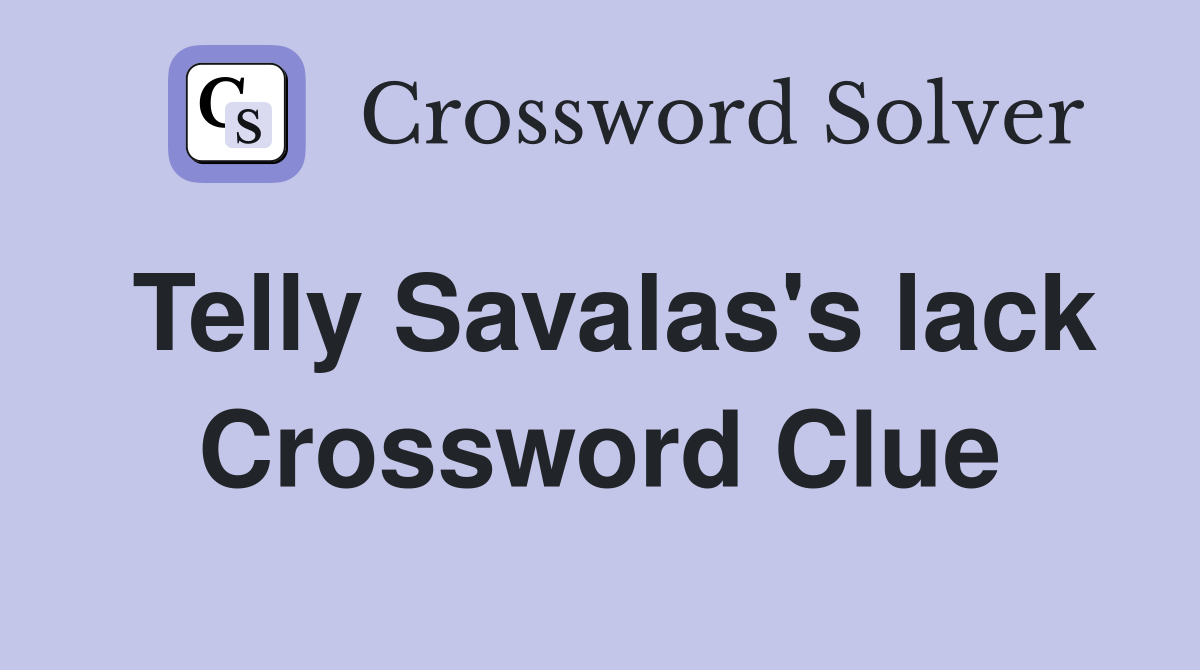 Telly Savalas's lack Crossword Clue