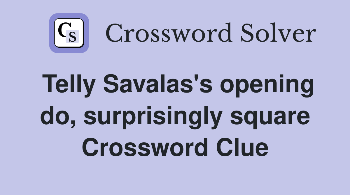 Telly Savalas's opening do, surprisingly square Crossword Clue