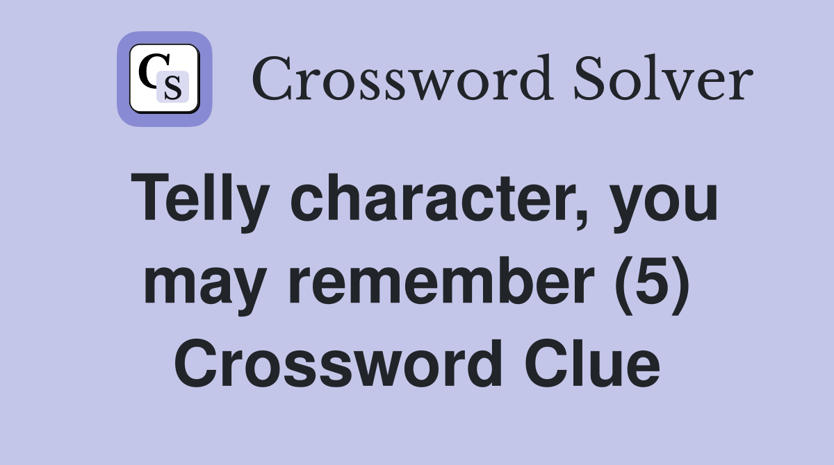 Telly character, you may remember (5) Crossword Clue