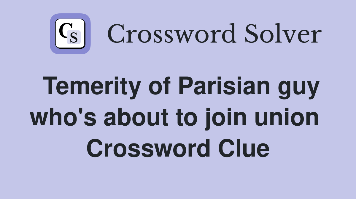 Temerity of Parisian guy who's about to join union  Crossword Clue