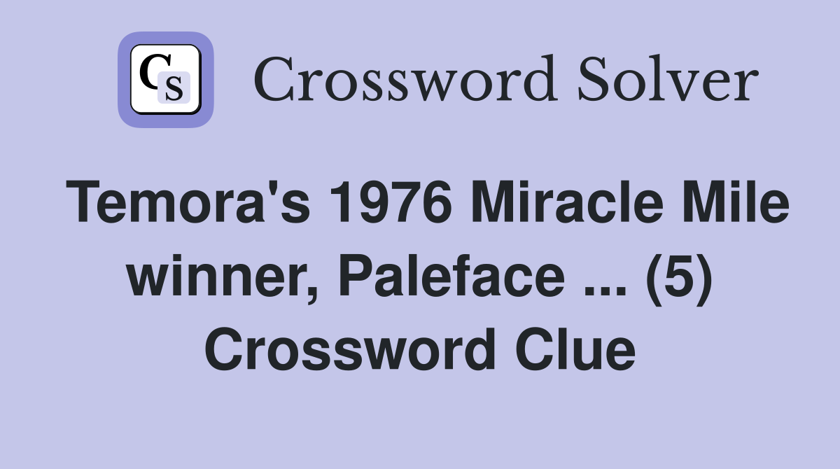 Temora's 1976 Miracle Mile winner, Paleface ... (5) Crossword Clue