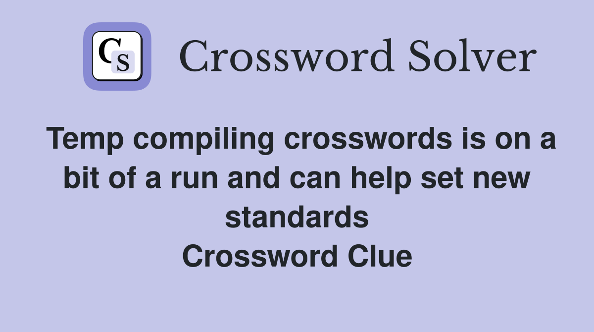 Temp compiling crosswords is on a bit of a run and can help set new standards Crossword Clue