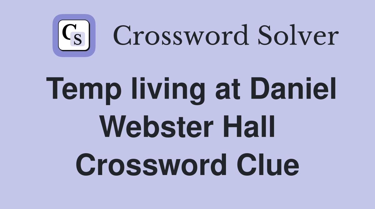 Temp living at Daniel Webster Hall Crossword Clue