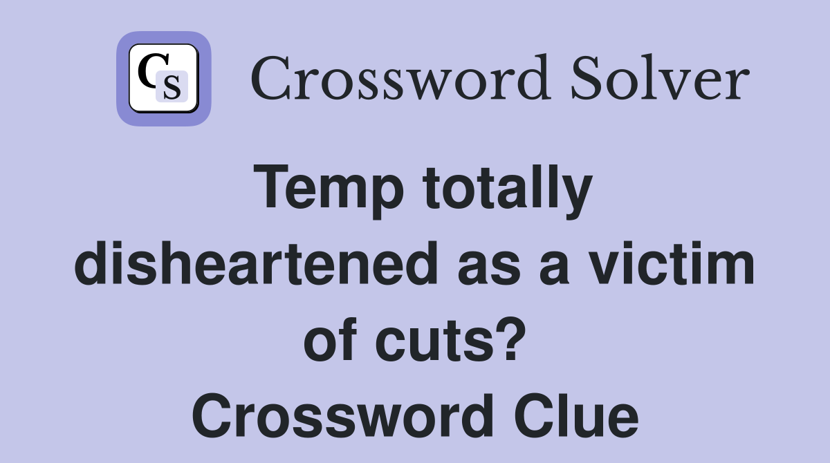 Temp totally disheartened as a victim of cuts? Crossword Clue