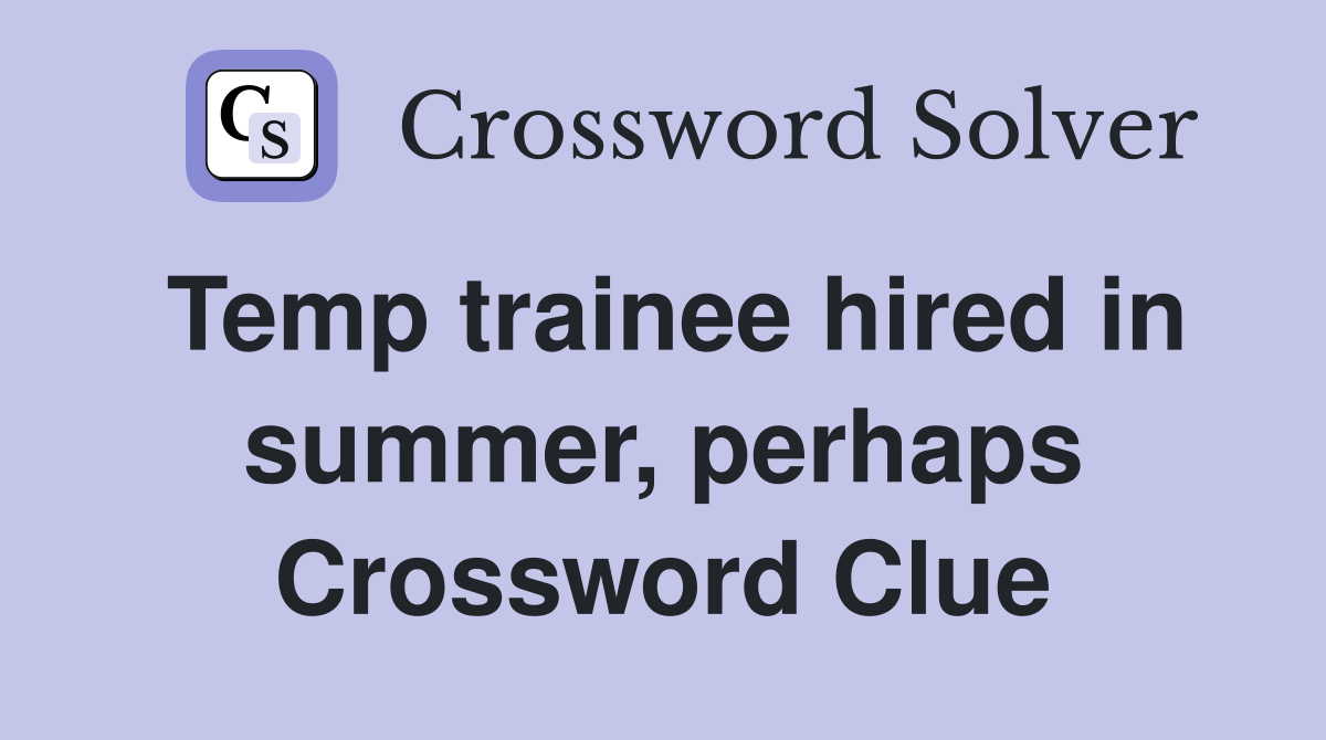 Temp trainee hired in summer, perhaps Crossword Clue