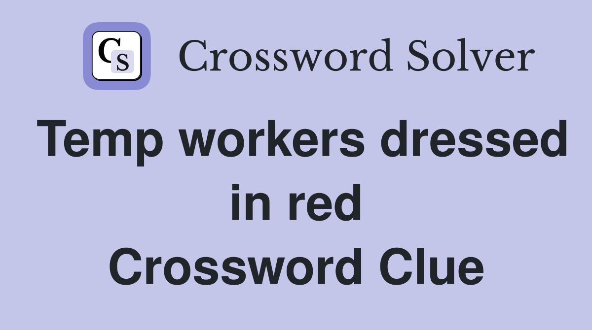 Temp workers dressed in red Crossword Clue