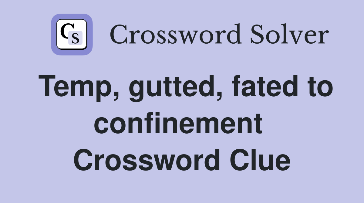 Temp, gutted, fated to confinement  Crossword Clue