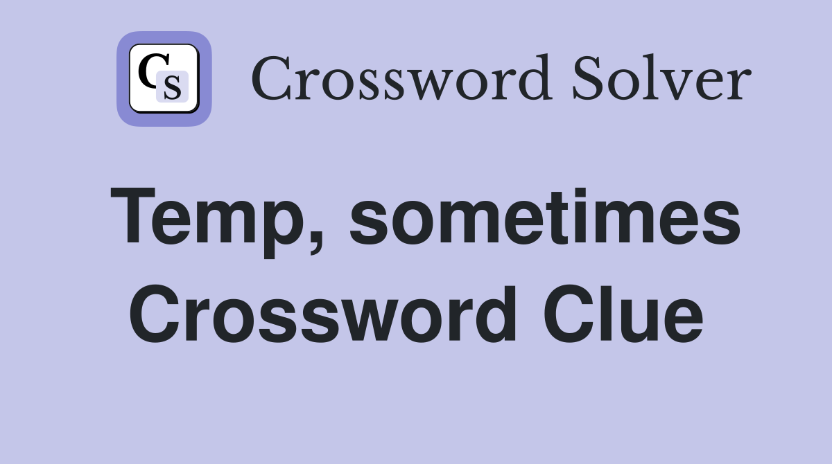 Temp, sometimes Crossword Clue