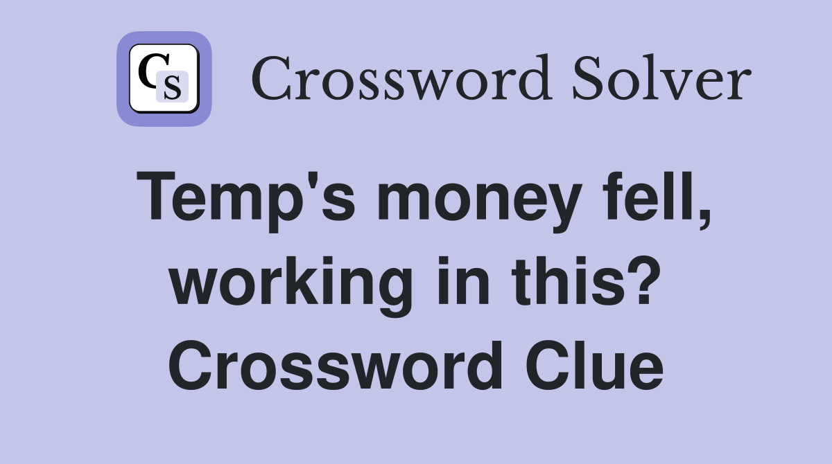 Temp's money fell, working in this? Crossword Clue