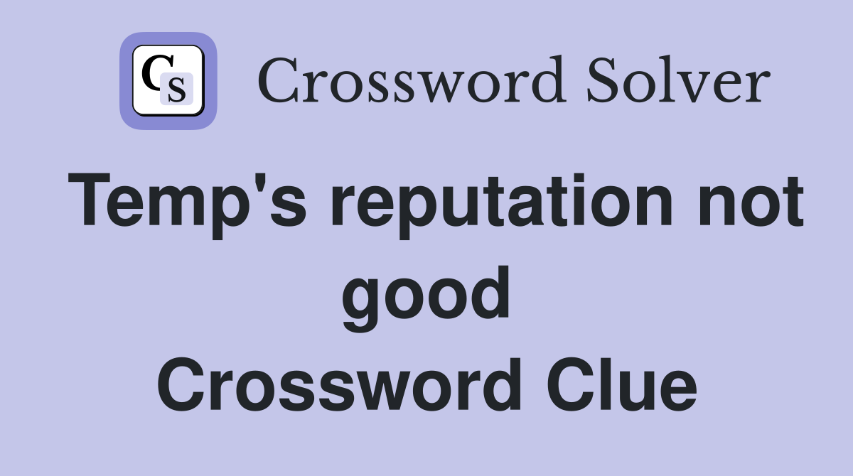 Temp's reputation not good Crossword Clue