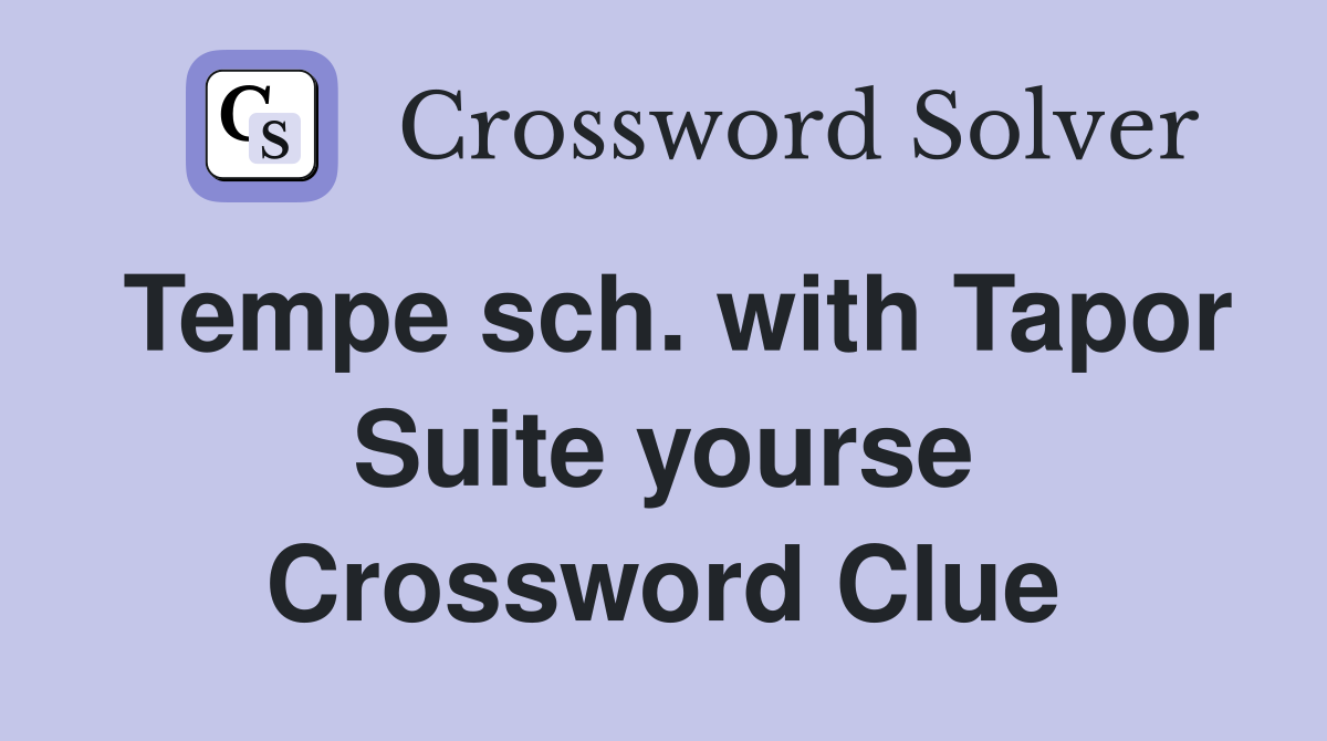 Tempe sch. with Tapor Suite yourse Crossword Clue