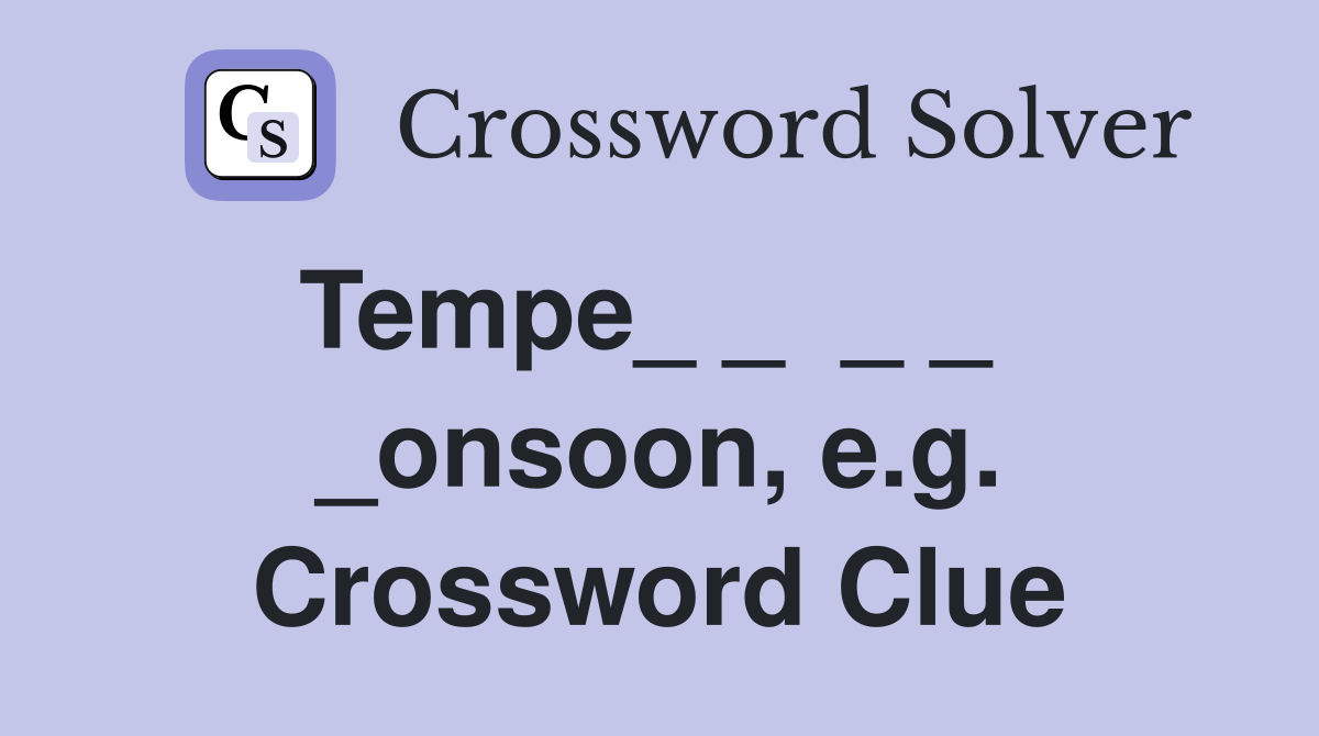 Tempe_ _  _ _  
 _onsoon, e.g. Crossword Clue
