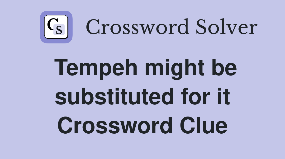 Tempeh might be substituted for it Crossword Clue