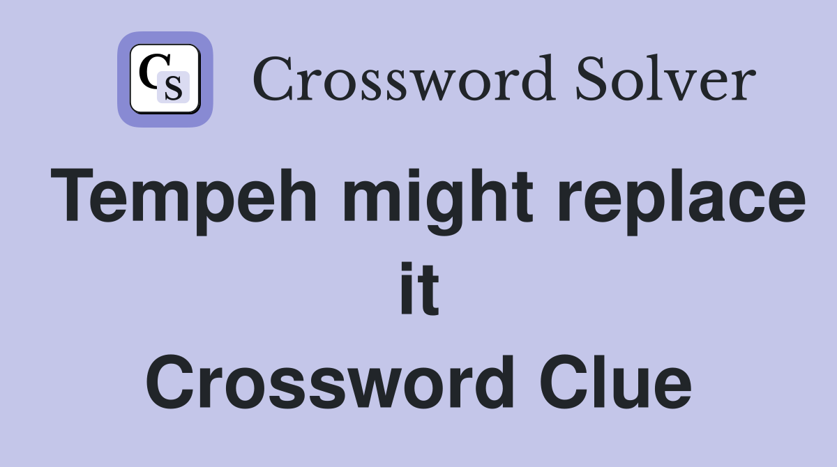 Tempeh might replace it Crossword Clue