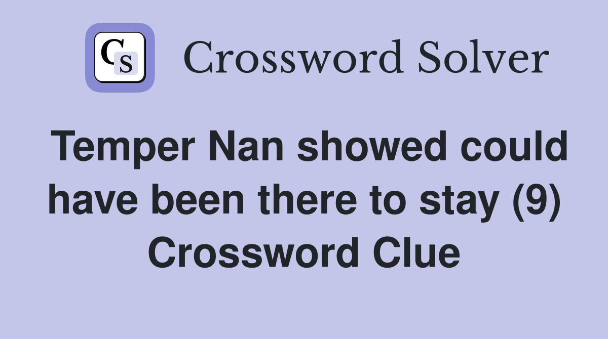Temper Nan showed could have been there to stay (9) Crossword Clue