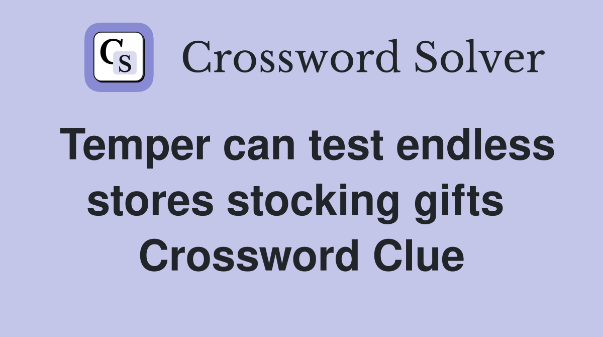 Temper can test endless stores stocking gifts  Crossword Clue