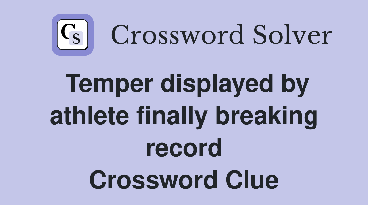Temper displayed by athlete finally breaking record Crossword Clue