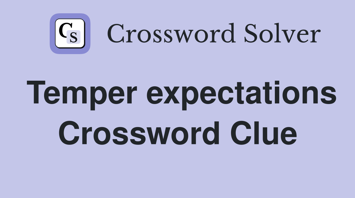 Temper expectations Crossword Clue Answers Crossword Solver