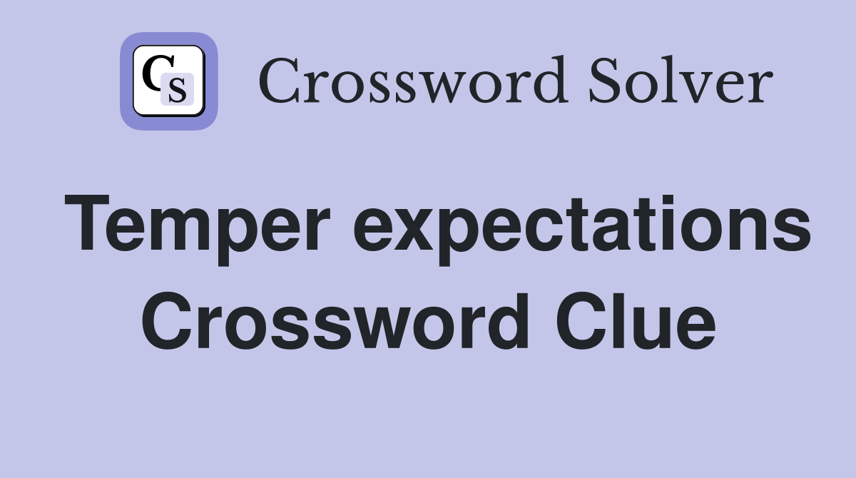 Temper expectations Crossword Clue