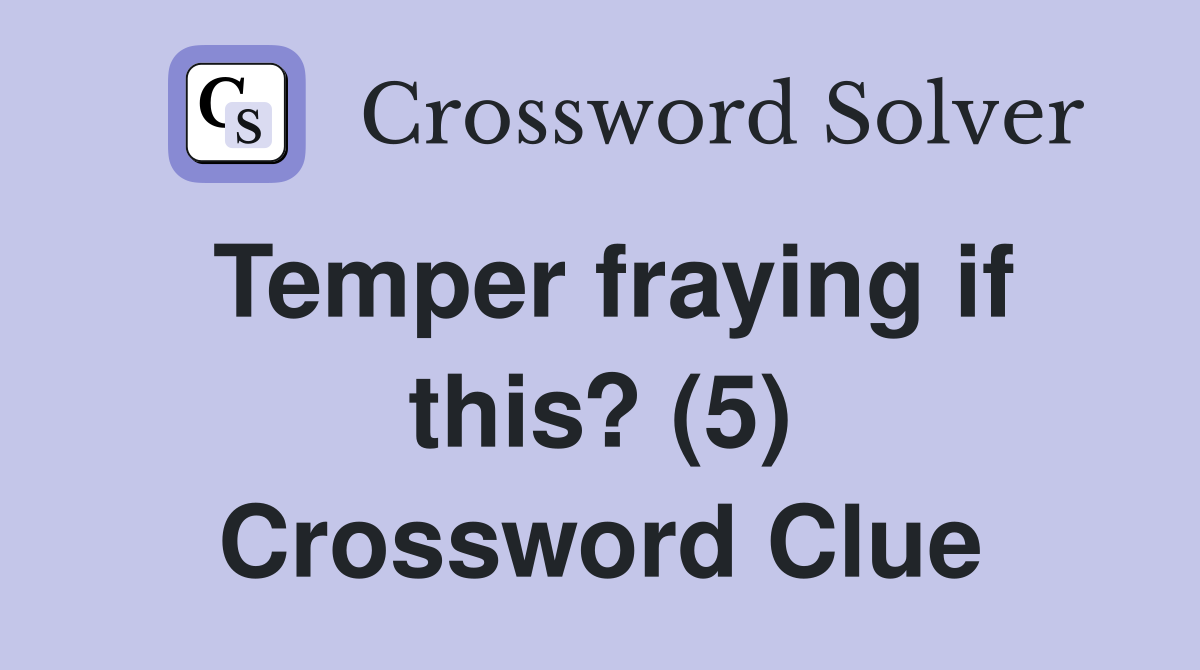 Temper fraying if this? (5) Crossword Clue