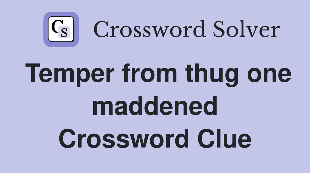 Temper from thug one maddened Crossword Clue