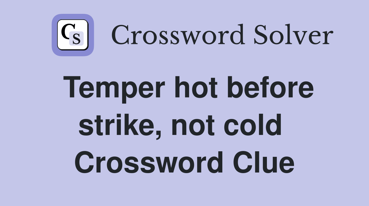 Temper hot before strike, not cold  Crossword Clue