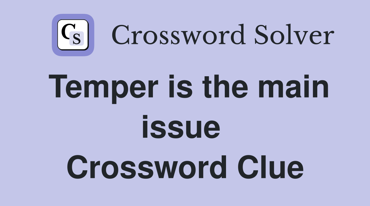 Temper is the main issue  Crossword Clue