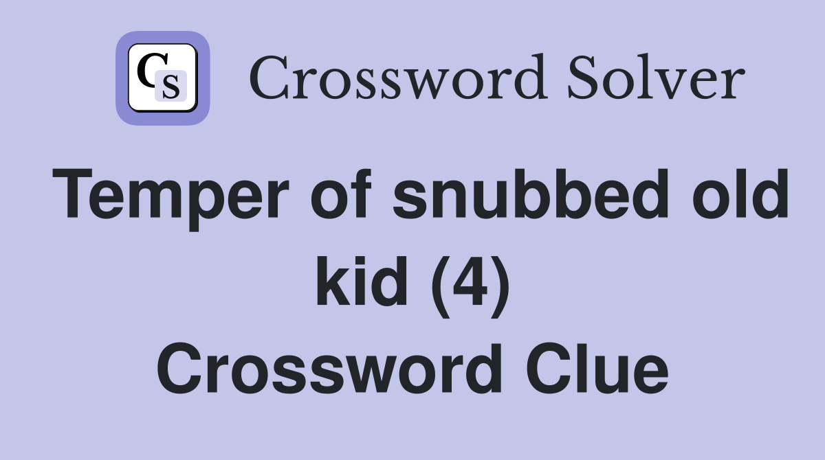Temper of snubbed old kid (4) Crossword Clue