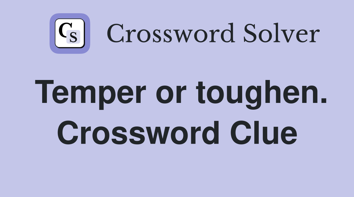 Temper or toughen. Crossword Clue