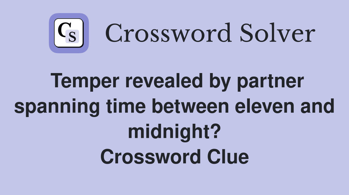 Temper revealed by partner spanning time between eleven and midnight? Crossword Clue