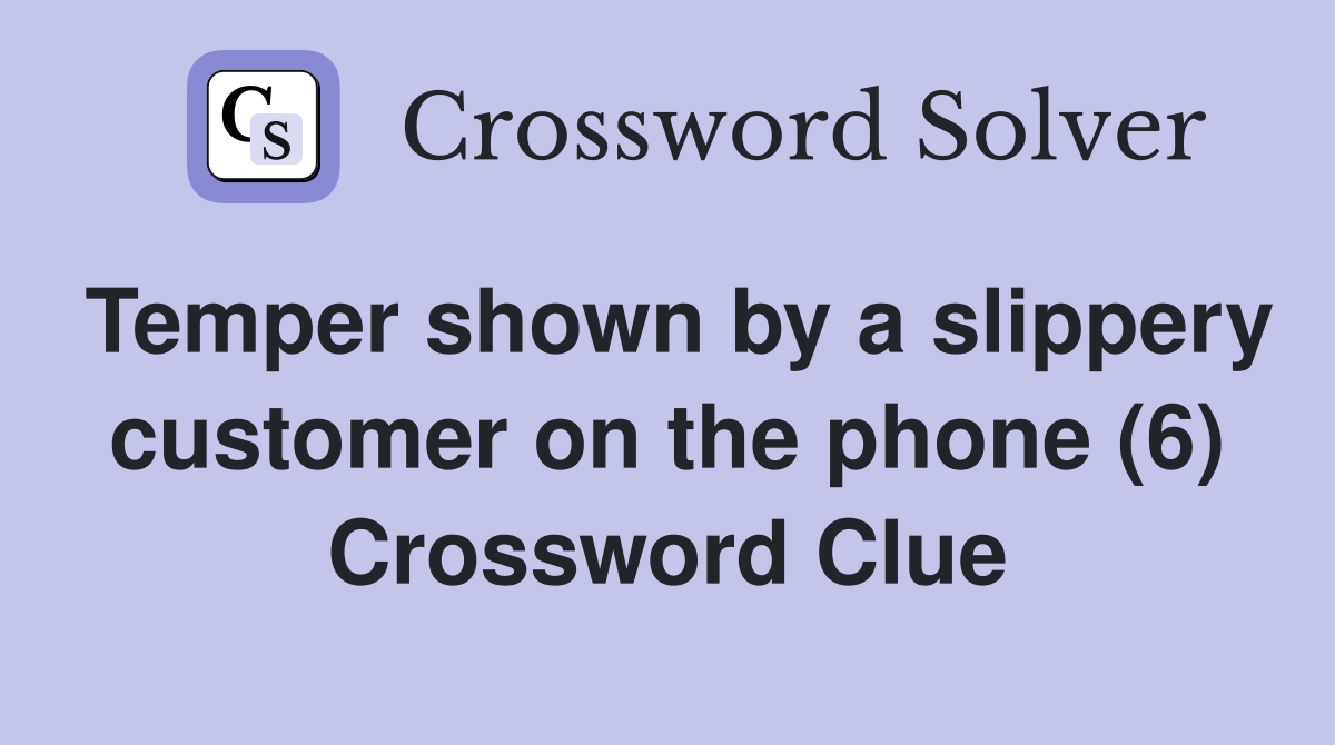 Temper shown by a slippery customer on the phone (6) Crossword Clue