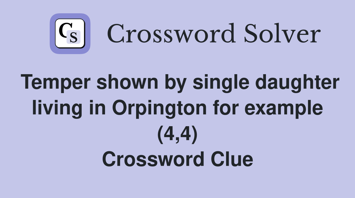 Temper shown by single daughter living in Orpington for example (4,4) Crossword Clue
