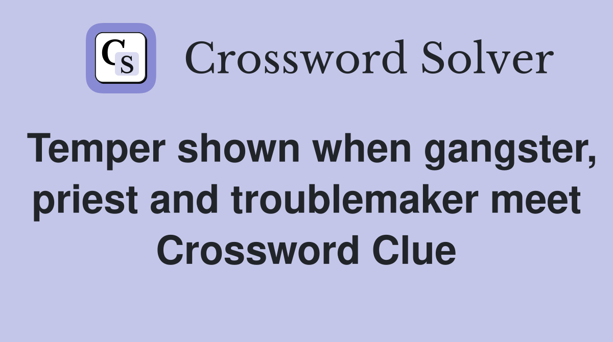 Temper shown when gangster, priest and troublemaker meet Crossword Clue