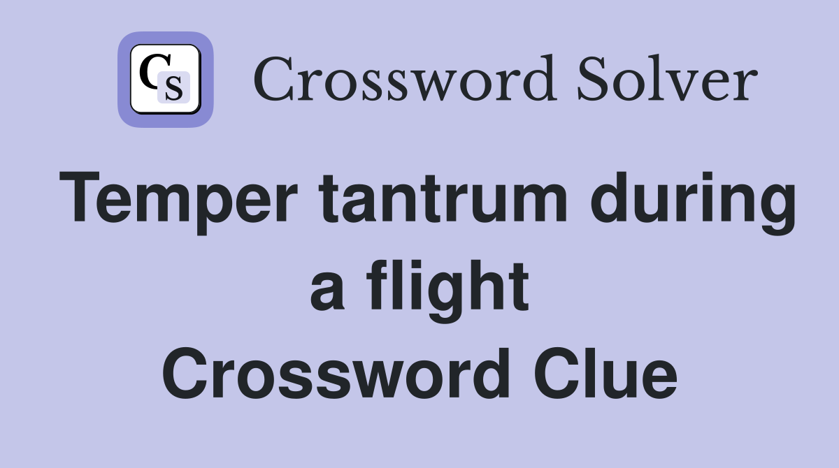 Temper tantrum during a flight Crossword Clue
