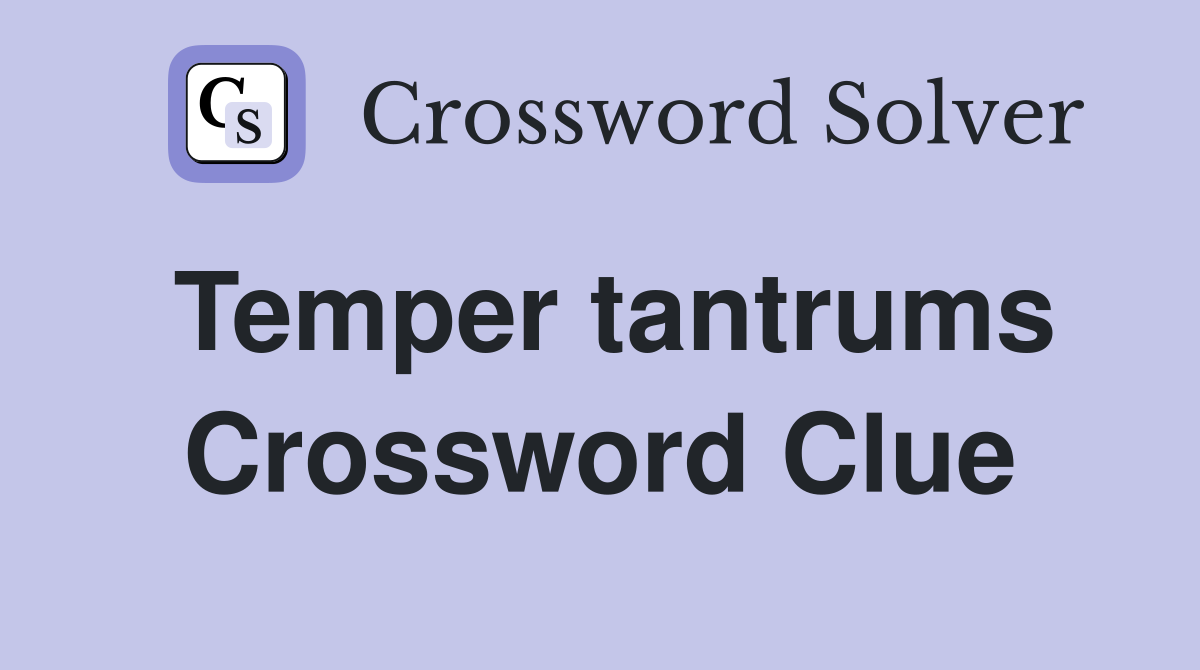 Temper tantrums Crossword Clue