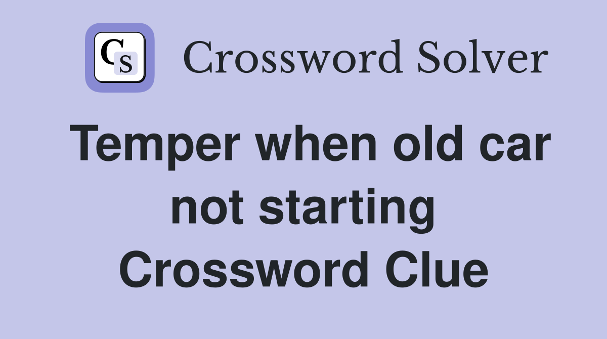 Temper when old car not starting Crossword Clue