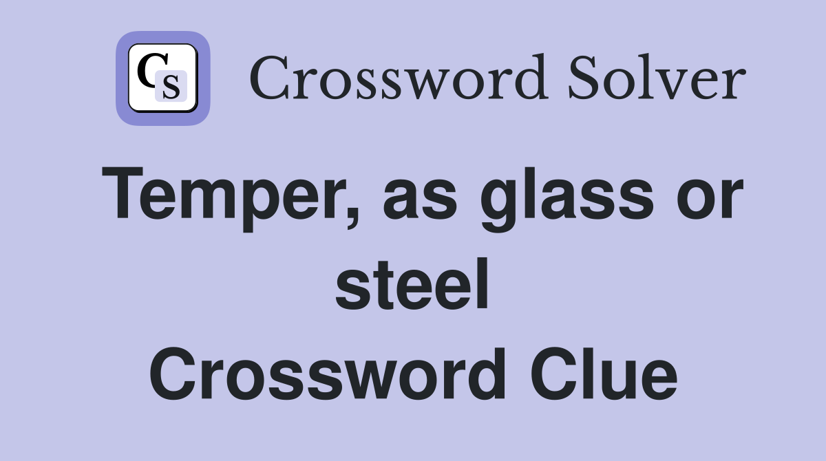 Temper, as glass or steel Crossword Clue