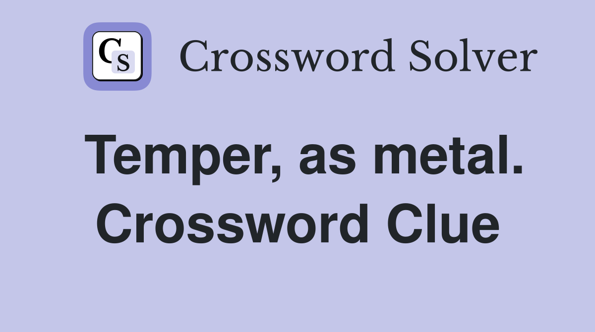 Temper, as metal. Crossword Clue