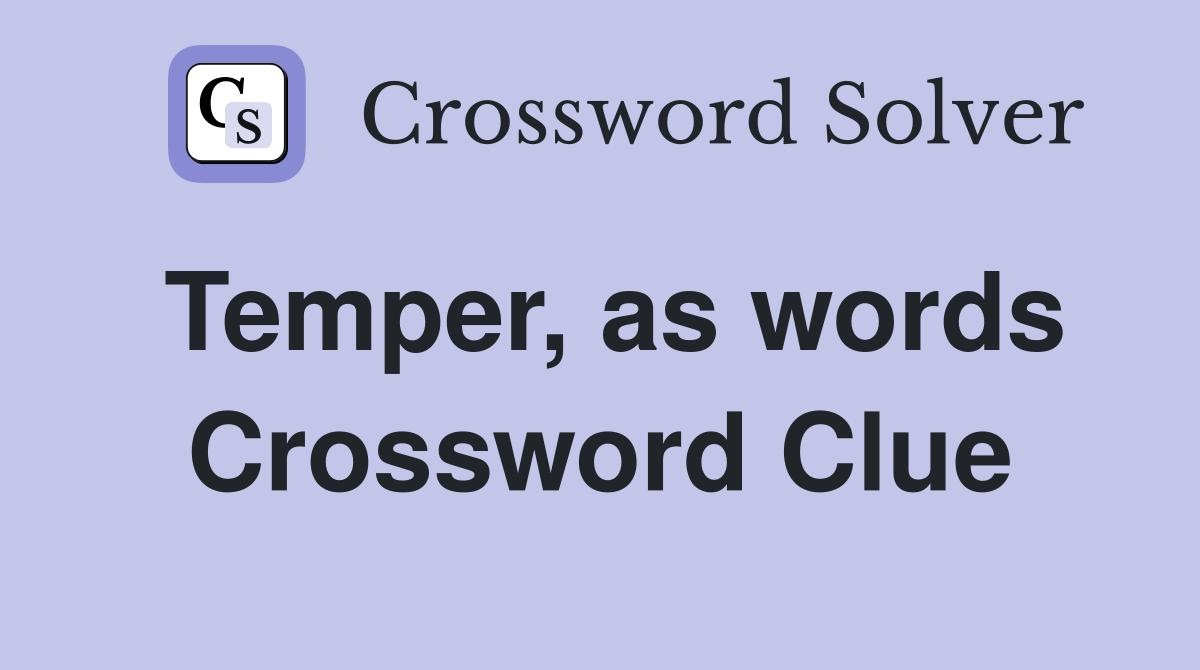 Temper, as words Crossword Clue