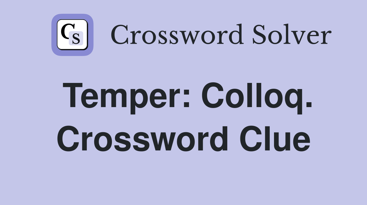 Temper: Colloq. Crossword Clue