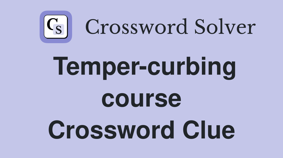 Temper-curbing course Crossword Clue